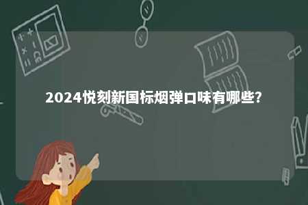 2024悦刻新国标烟弹口味有哪些
？ 